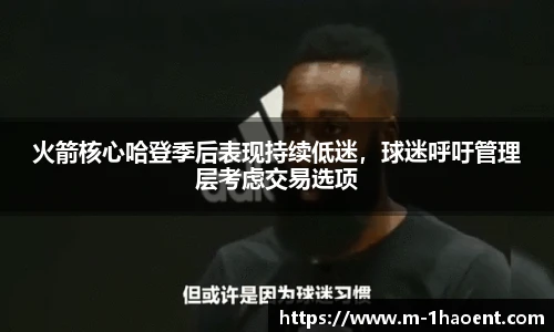 火箭核心哈登季后表现持续低迷，球迷呼吁管理层考虑交易选项