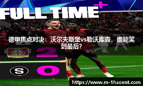 德甲焦点对决：沃尔夫斯堡vs勒沃库森，谁能笑到最后？