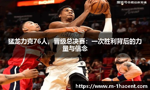 猛龙力克76人，晋级总决赛：一次胜利背后的力量与信念