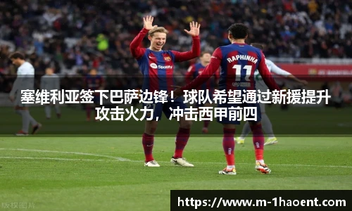 塞维利亚签下巴萨边锋！球队希望通过新援提升攻击火力，冲击西甲前四