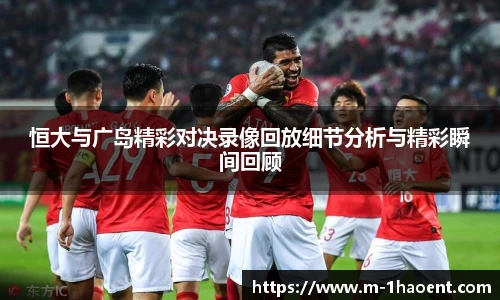 恒大与广岛精彩对决录像回放细节分析与精彩瞬间回顾