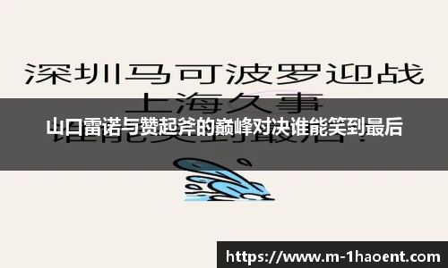 山口雷诺与赞起斧的巅峰对决谁能笑到最后